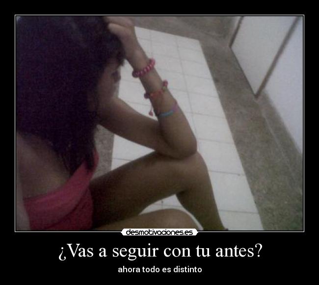 ¿Vas a seguir con tu antes? -