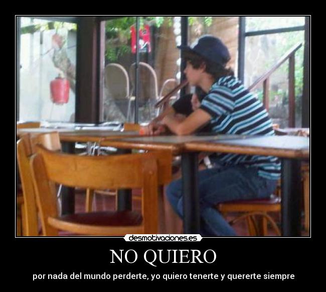 NO QUIERO - por nada del mundo perderte, yo quiero tenerte y quererte siempre