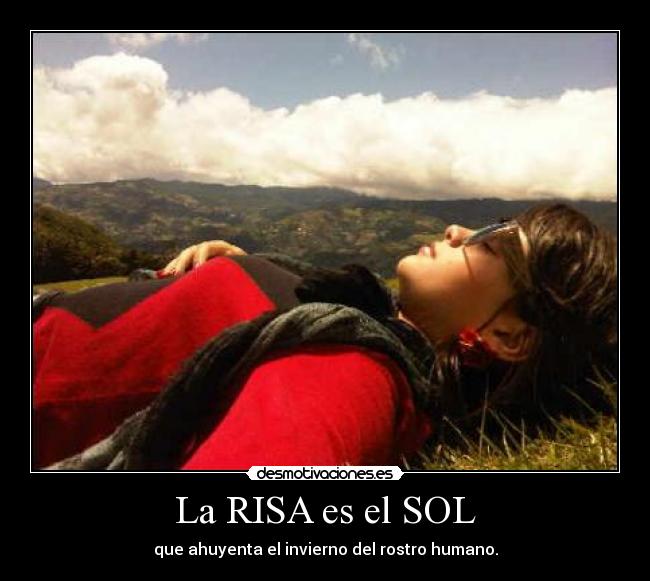 La RISA es el SOL - que ahuyenta el invierno del rostro humano.