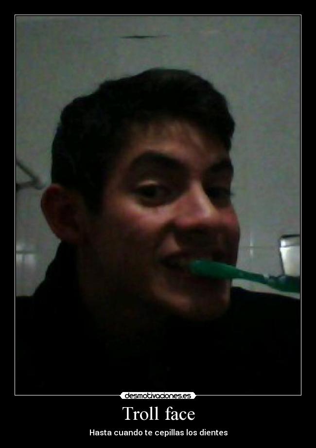 Troll face - Hasta cuando te cepillas los dientes