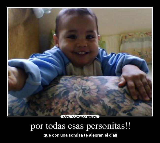 por todas esas personitas!! - que con una sonrisa te alegran el día!!