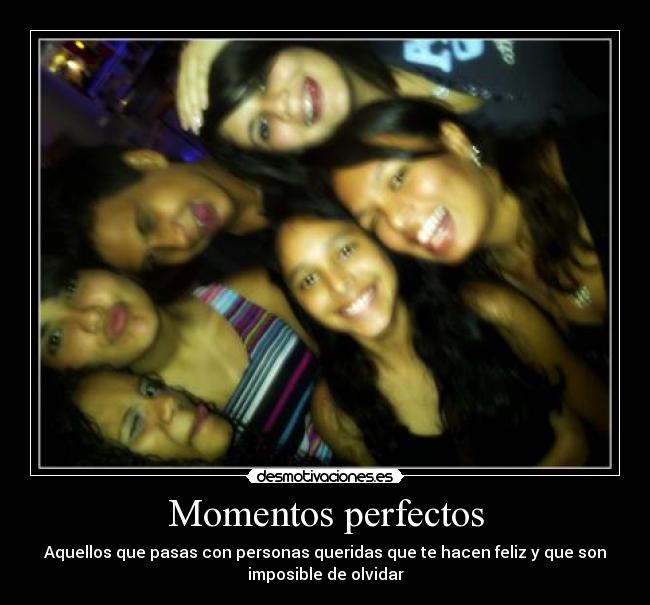 Momentos perfectos - Aquellos que pasas con personas queridas que te hacen feliz y que son
imposible de olvidar