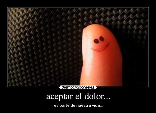 aceptar el dolor... - 
