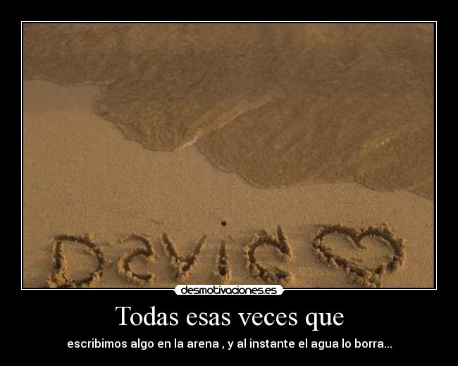 Todas esas veces que -