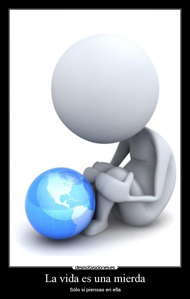 La vida es una mierda - Sólo si piensas en ella