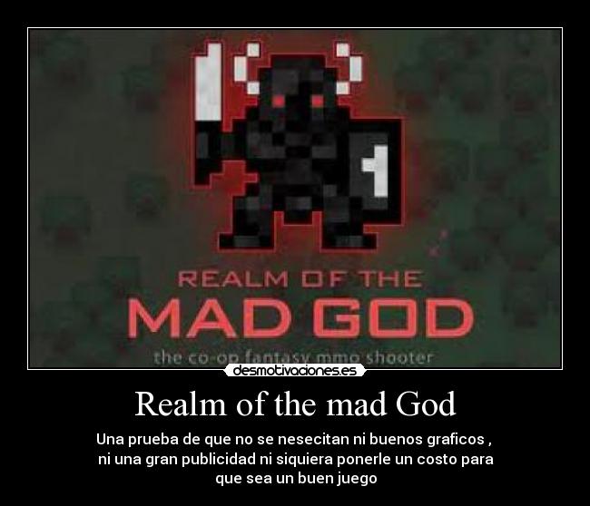 Realm of the mad God - Una prueba de que no se nesecitan ni buenos graficos ,
ni una gran publicidad ni siquiera ponerle un costo para
que sea un buen juego