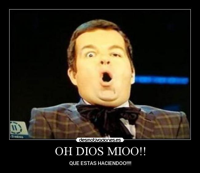 OH DIOS MIOO!! -