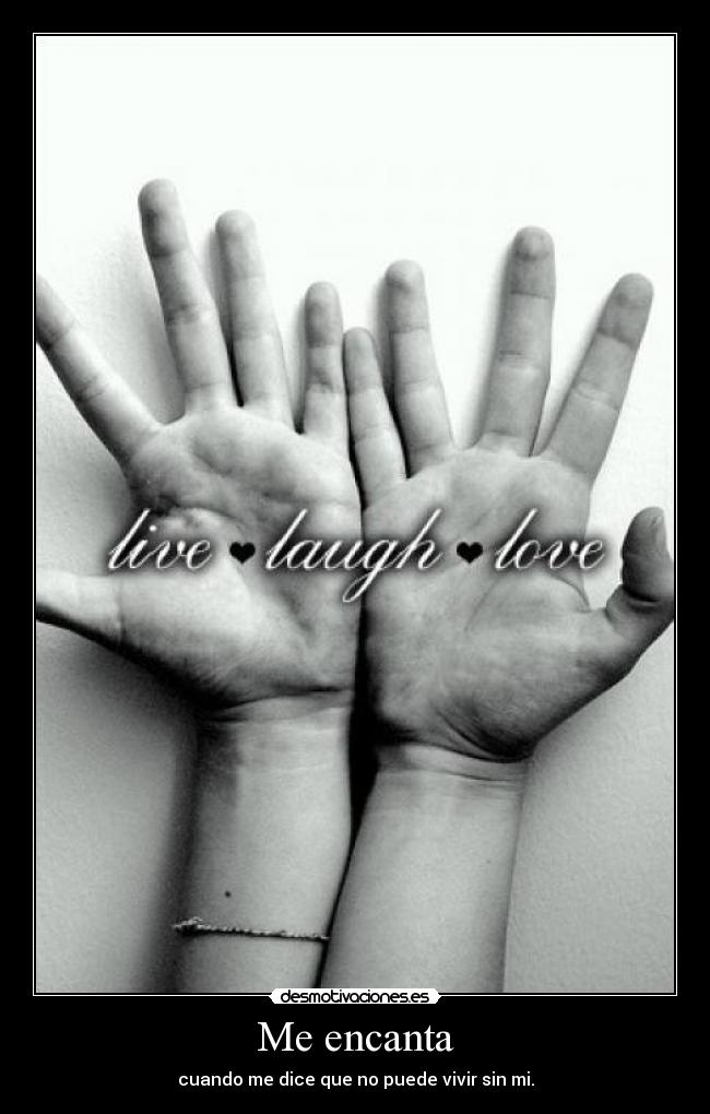 Me encanta - cuando me dice que no puede vivir sin mi.