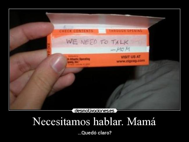 Necesitamos hablar. Mamá - ...Quedó claro?