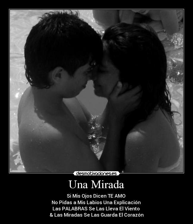 Una Mirada - Si Mis Ojos Dicen TE AMO
No Pidas a Mis Labios Una Explicación
Las PALABRAS Se Las Lleva El Viento
& Las Miradas Se Las Guarda El Corazón♥