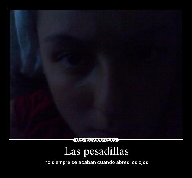 Las pesadillas - no siempre se acaban cuando abres los ojos
