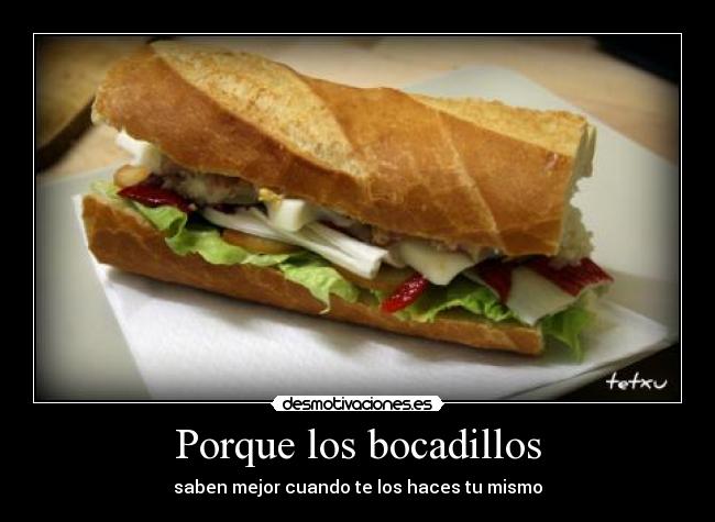 Porque los bocadillos - saben mejor cuando te los haces tu mismo