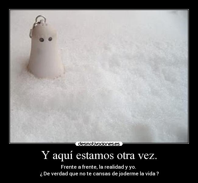 Y aquí estamos otra vez. -