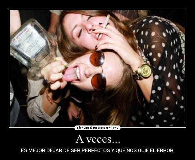 A veces... - ES MEJOR DEJAR DE SER PERFECTOS Y QUE NOS GUÍE EL ERROR.