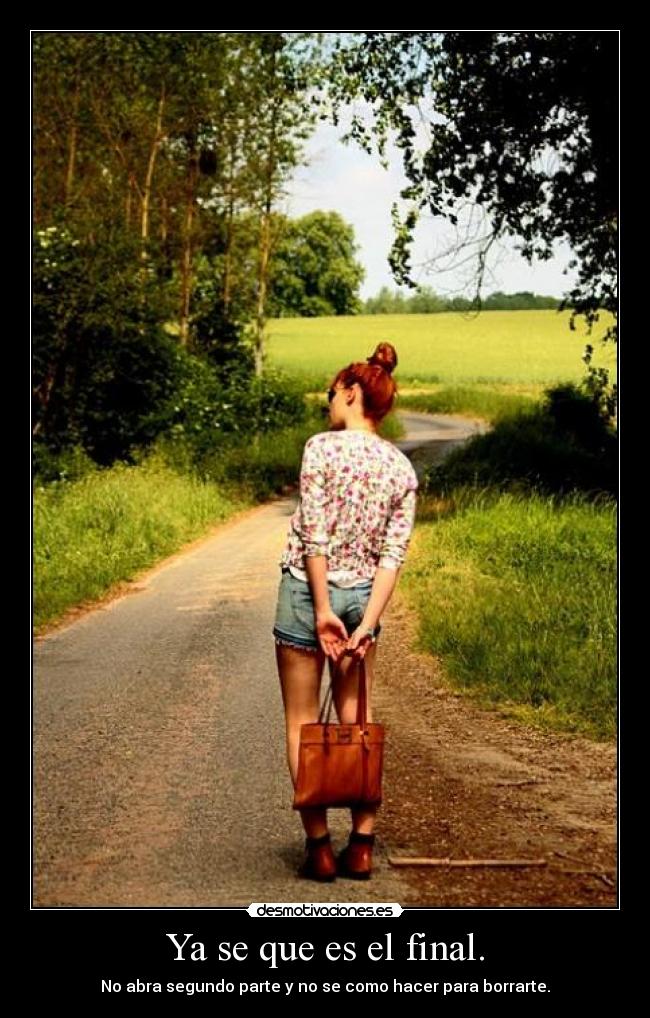 Ya se que es el final. - No abra segundo parte y no se como hacer para borrarte.