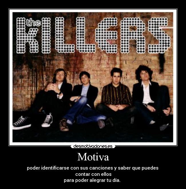 Motiva - poder identificarse con sus canciones y saber que puedes
contar con ellos
para poder alegrar tu día.