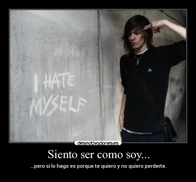 Siento ser como soy... - ...pero si lo hago es porque te quiero y no quiero perderte.