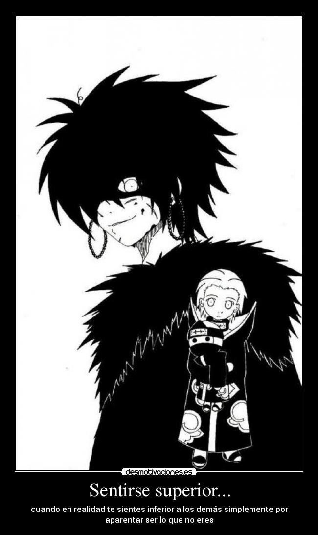Sentirse superior... - cuando en realidad te sientes inferior a los demás simplemente por
aparentar ser lo que no eres