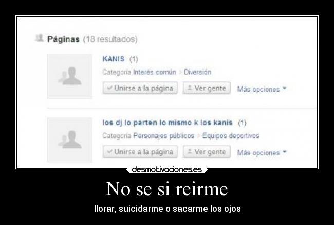 No se si reirme - llorar, suicidarme o sacarme los ojos