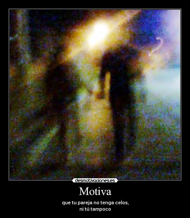 Motiva - que tu pareja no tenga celos,
ni tú tampoco