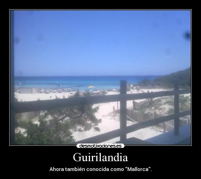 Guirilandia - Ahora también conocida como Mallorca.