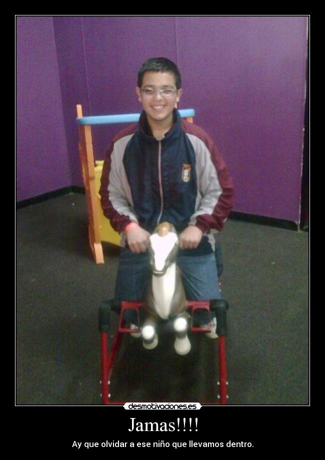 Jamas!!!! - Ay que olvidar a ese niño que llevamos dentro.