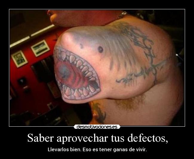 Saber aprovechar tus defectos, -