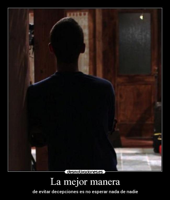 La mejor manera - de evitar decepciones es no esperar nada de nadie