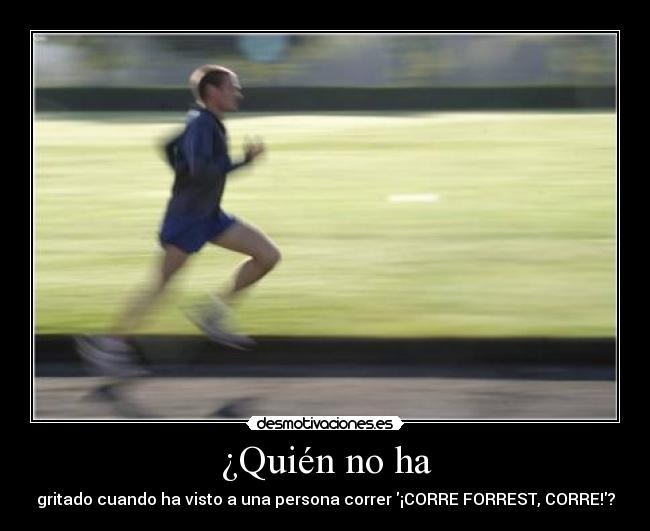 ¿Quién no ha - gritado cuando ha visto a una persona correr ¡CORRE FORREST, CORRE!?