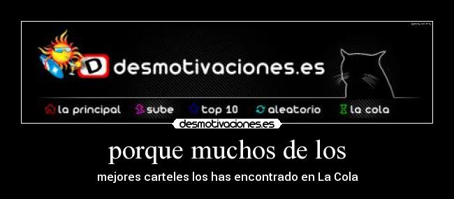 porque muchos de los - mejores carteles los has encontrado en La Cola