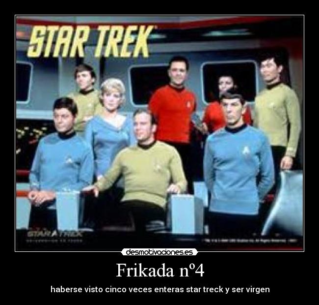 Frikada nº4 - haberse visto cinco veces enteras star treck y ser virgen