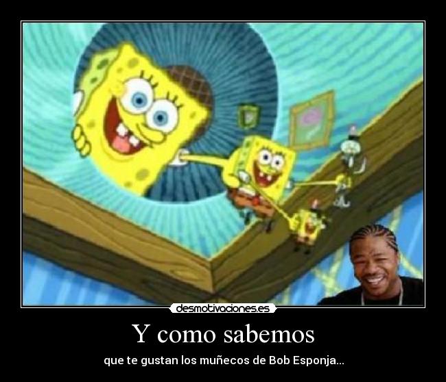 Y como sabemos - que te gustan los muñecos de Bob Esponja...
