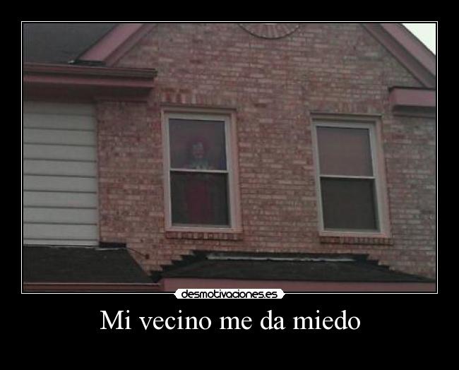 Mi vecino me da miedo -