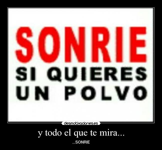 y todo el que te mira... - ...SONRIE