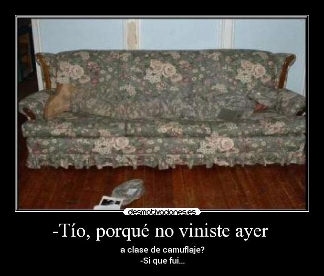 -Tío, porqué no viniste ayer -