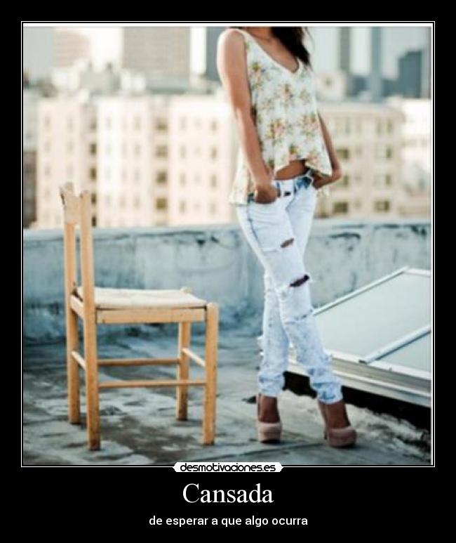 Cansada - de esperar a que algo ocurra