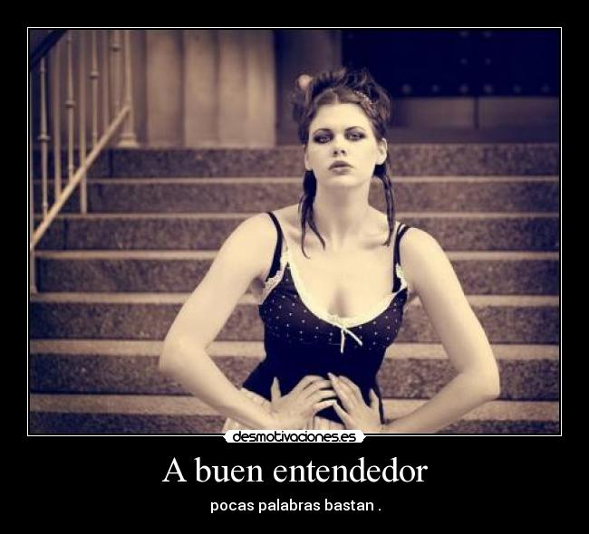A buen entendedor - pocas palabras bastan .