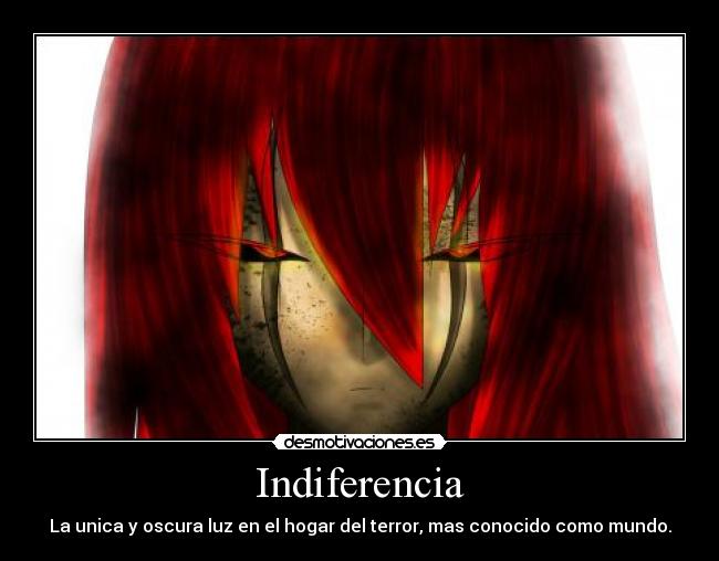 Indiferencia - La unica y oscura luz en el hogar del terror, mas conocido como mundo.