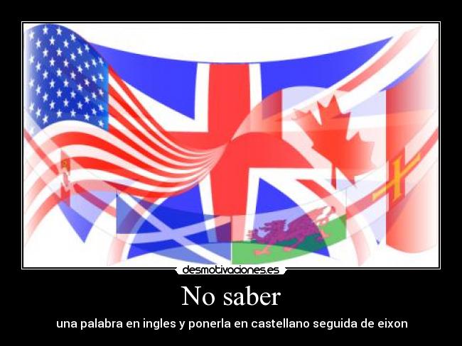 No saber - una palabra en ingles y ponerla en castellano seguida de eixon