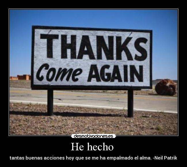 He hecho  - tantas buenas acciones hoy que se me ha empalmado el alma. -Neil Patrik