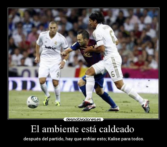 El ambiente está caldeado - después del partido, hay que enfriar esto; Kalise para todos.