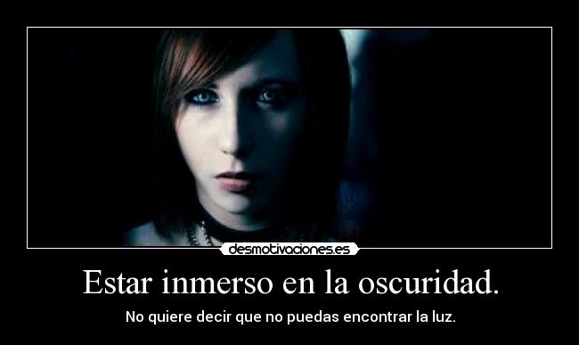 Estar inmerso en la oscuridad. - 