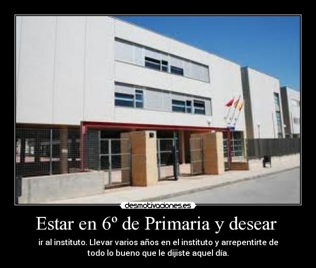 Estar en 6º de Primaria y desear  - 