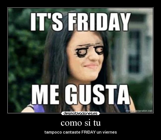 como si tu - tampoco cantaste FRIDAY un viernes