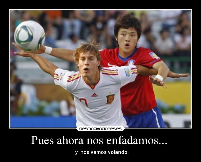 Pues ahora nos enfadamos... - y nos vamos volando