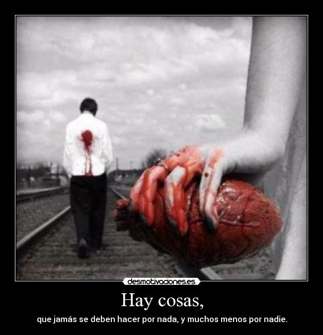 Hay cosas, - que jamás se deben hacer por nada, y muchos menos por nadie.