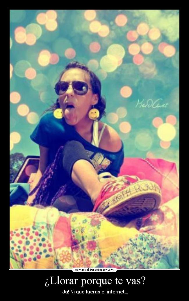 ¿Llorar porque te vas? -