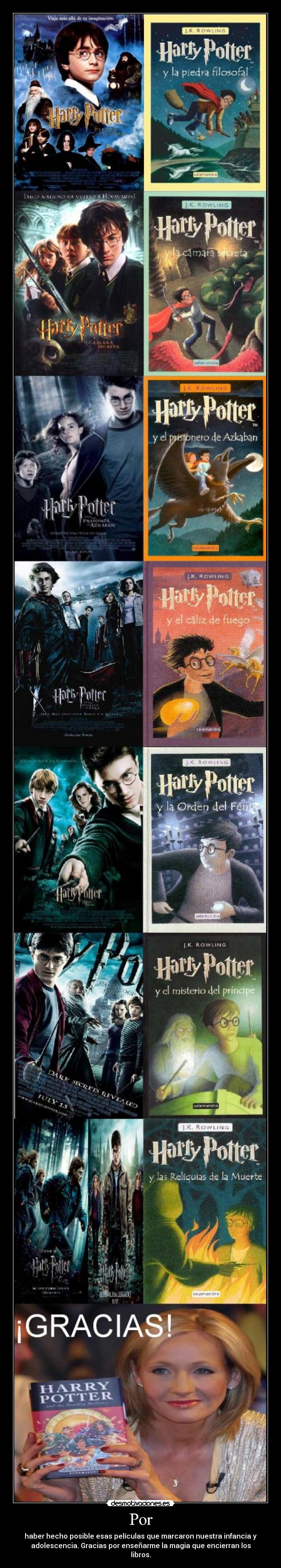 Por - haber hecho posible esas películas que marcaron nuestra infancia y
adolescencia. Gracias por enseñarme la magia que encierran los
libros.