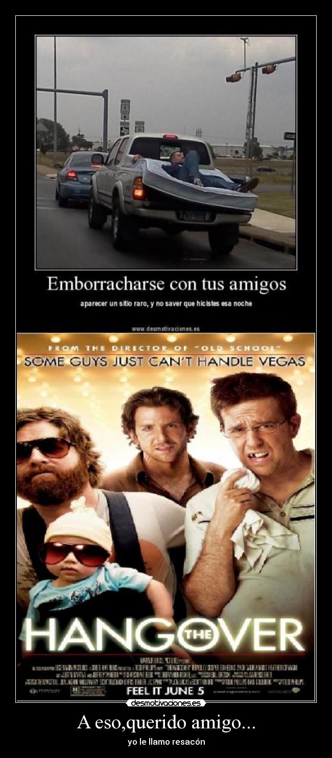 A eso,querido amigo... - yo le llamo resacón