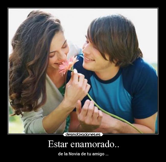 Estar enamorado.. - de la Novia de tu amigo ...